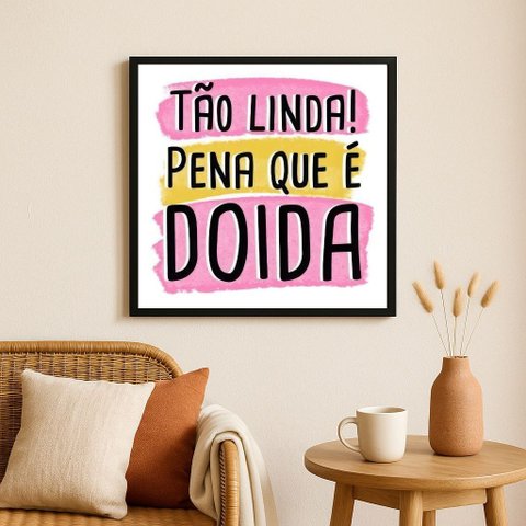 Quadro Tão Linda Pena que É Doida- 33x33cm - com Vidro:moldura Preta