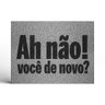 Capacho Ah Não Você de Novo? - 60x40 - 1