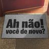 Capacho Ah Não Você de Novo? - 60x40 - 2