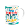 Caneca Professor - Sua Dedicação Faz o Futuro Melhor - 2