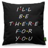 Almofada I'll Be There For You - preta - 1