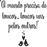 Adesivo de Parede Frase Loucos uns Pelos Outros - 2