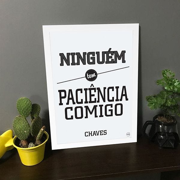 Quadro Decorativo Ninguém tem Paciência Comigo - Chaves - Branco - A4 ...