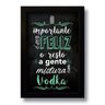 Quadro Decorativo Frase Bebida Vodka 33x43 cm - 1