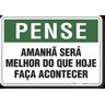PLACA PENSE AMANHÃ SERÁ MELHOR QUE HOJE FAÇA ACONTECER - 1