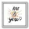 Quadro com Moldura - 33x33 - Me and You - N1038 - 1