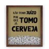 QUADRO PORTA TAMPINHAS DECORATIVO FRASE NAO TOMO JUIZO TOMO CERVEJA EM VIDRO E MADEIRA VINTAGE - 1