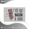 Tapete Capacho Divertido To de Bacon A Vida 60x40 Casa Lar - 2