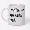 Caneca de Temas Café Logistica Mas Antes Café Bebidas Frases - 1