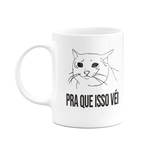 Caneca Gato - pra que Isso Véi
