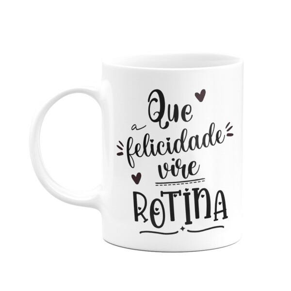 Caneca - Qua a Felicidade Vire Rotina