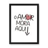 Quadro Decorativo O Amor Mora Aqui - 46x32,5cm (Moldura em laca preta) - Arte Maníacos - 1