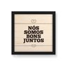 Quadro Decorativo em Madeira Nós Somos Bons Juntos - 30x30cm (Moldura caixa em laca preta) - Arte Ma - 1