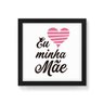 Quadro Decorativo Eu Amo Minha Mãe - 50x50cm (Moldura em laca preta) - Arte Maníacos - 1