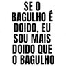Adesivo 60x41cm - Se O Bagulho É Doido Eu Sou Mais Doido Que - 1