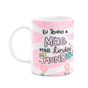 Ver imagem 1 de Caneca Mães - Eu Tenho a Mãe Mais Linda do Mundo - M2