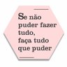 Placa Decorativa Hexagonal Se não Puder Fazer Tudo Faça Tudo que Puder - 25x22 cm - 1