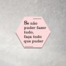 Placa Decorativa Hexagonal Se não Puder Fazer Tudo Faça Tudo que Puder - 25x22 cm - 2