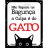 Placa Decorativa 18x23cm Não Repare na Baguna A Culpa é do Gato - 1