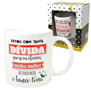 Caneca Cerâmica Estou Com Tanta Dívida Que Se Eu Chamar A Minha Mulher De Meu Bem. O banco Toma 300m