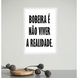 Quadro Bobeira É Não Viver a Realidade 45x34cm - com Vidro:moldura Preta - 2 Quadro Bobeira É Não Viver a Realidade 45x34cm - com Vidro:moldura Preta - 2