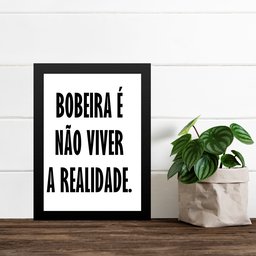 Quadro Bobeira É Não Viver a Realidade 45x34cm - com Vidro:moldura Preta - 1 Quadro Bobeira É Não Viver a Realidade 45x34cm - com Vidro:moldura Preta - 1