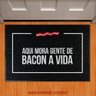 Tapete Capacho - Aqui Mora Gente de Bacon a Vida - 1