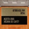 Tapete Capacho - Aceita xicara Café Fica Vai Ter Bolo - 1