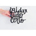 Ver imagem 2 de Frases em MDF na cor Preta Vai dar Tudo Certo