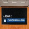 Tapete Capacho Decorativo - A Senha É Casa Suja Chão Sujo - 1