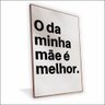 Quadro o da Minha Mãe É Melhor Vinil com Vidro Tamanho-moldura 40x30 Caixa Cor Madeira - 1