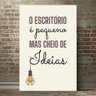 Placa Decorativa o Escritório é Pequeno mas cheio de Idéias-30X45Cm - 1