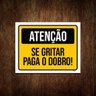 Placa Sinalização - Atenção Se Gritar Paga O Dobro 27X35 - 1