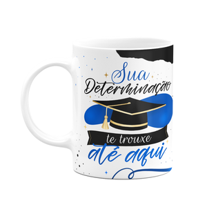 Caneca Formatura - Sua Determinação Te Trouxe até Aqui