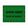 Tapete Capacho Ah Não Você de Novo - 1