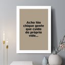 Ver imagem 2 de Quadro Acho Tão Chique Gente que Toma Conta da Própria Vida 45x34cm:moldura Branca