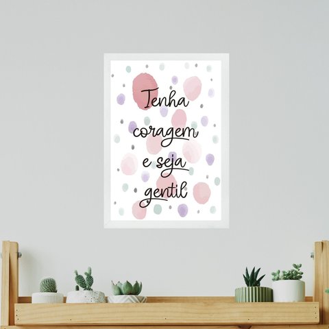 Quadro Tenha Coragem e Seja Gentil 45x34cm:moldura Branca