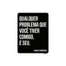 Placa Decorativa - Qualquer Problema Comigo 27X35 - 1