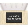 TAPETE AH NÃO VOCÊ DE NOVO, TAPETE DIVERTIDO. - 1