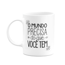 Ver imagem 1 de Caneca Motivação - o Mundo Precisa do que Você Tem