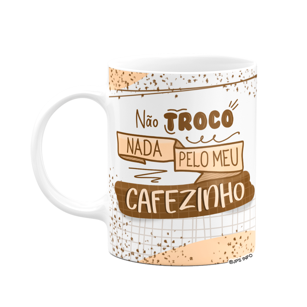 Caneca Divertida - Meu Cafezinho, Não Troco Nada! Branca