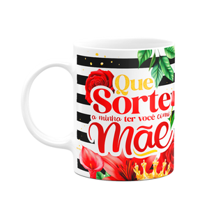 Caneca Floral Mães - que Sorte a Minha Ter Você como Mãe
