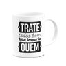 Caneca Motivação - Trate Todos Bem, Não Importa Quem - 2